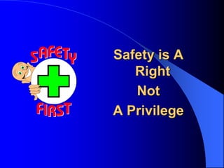 Safety is A
Right
Not
A Privilege

 