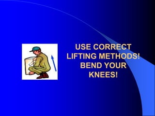 USE CORRECT
LIFTING METHODS!
BEND YOUR
KNEES!

 