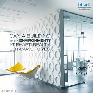AUGUST 2013
CAN A BUILDING
THINK ENVIRONMENT?
AT BHARTI REALTY,
OUR ANSWER IS YES.
 