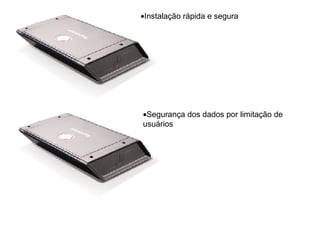 Instalação rápida e segura  Segurança dos dados por limitação de usuários  