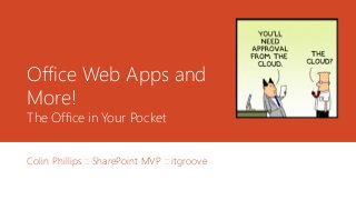 Office Web Apps and
More!
The Office in Your Pocket
Colin Phillips :: SharePoint MVP :: itgroove
 