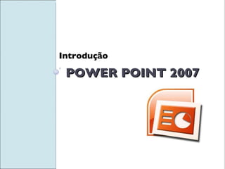 POWER POINT 2007 Introdução 