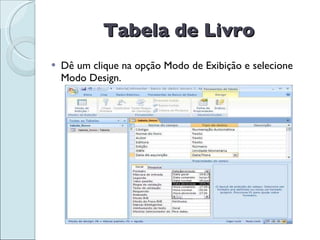 Tabela de Livro  Dê um clique na opção Modo de Exibição e selecione Modo Design. 