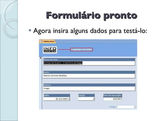 Formulário pronto Agora insira alguns dados para testá-lo: 