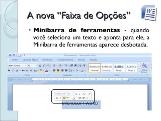 A nova “Faixa de Opções” Minibarra de ferramentas  - quando você seleciona um texto e aponta para ele, a Minibarra de ferramentas aparece desbotada. 