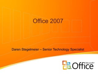 Office 2007 Daren Stegelmeier – Senior Technology Specialist 