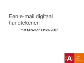E-mails digitaal handtekenen
     Microsoft Outlook 2007
 