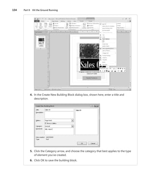 134	 Part II  Hit the Ground Running
	 4.	 In the Create New Building Block dialog box, shown here, enter a title and
description.
	 5.	 Click the Category arrow, and choose the category that best applies to the type
of element you’ve created.
	 6.	 Click OK to save the building block.
 