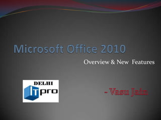 Microsoft Office 2010 Overview & New  Features - Vasu Jain 
