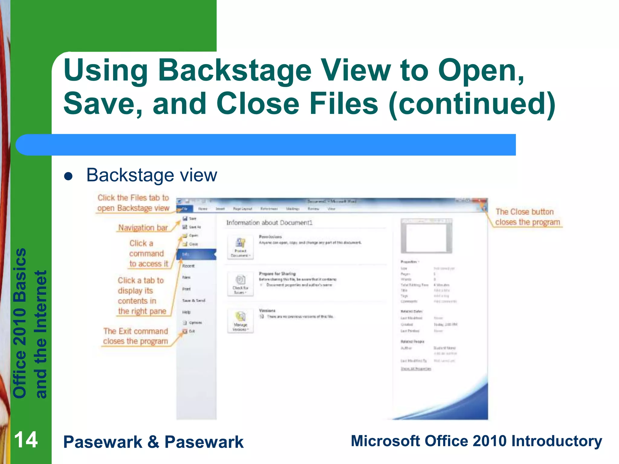 Office
2010
Basics
and
the
Internet
Pasewark & Pasewark Microsoft Office 2010 Introductory
Using Backstage View to Open,
Save, and Close Files (continued)
 Backstage view
14
 