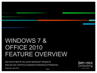 Zoetermeer, April 2010 Windows 7 &Office 2010Feature Overview See what’s new in the latest Microsoft products kees de vos / portfolio manager workspace optimization public 
