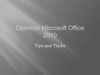 Optimize Microsoft Office
         2010
      Tips and Tricks
 