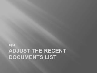 Tip 2

ADJUST THE RECENT
DOCUMENTS LIST
 