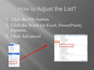 How to Adjust the List?
1. Click the File button.
2. Click the Word (or Excel, PowerPoint)
   Options.
3. Click Advanced.
 