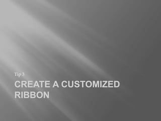 Tip 3

CREATE A CUSTOMIZED
RIBBON
 