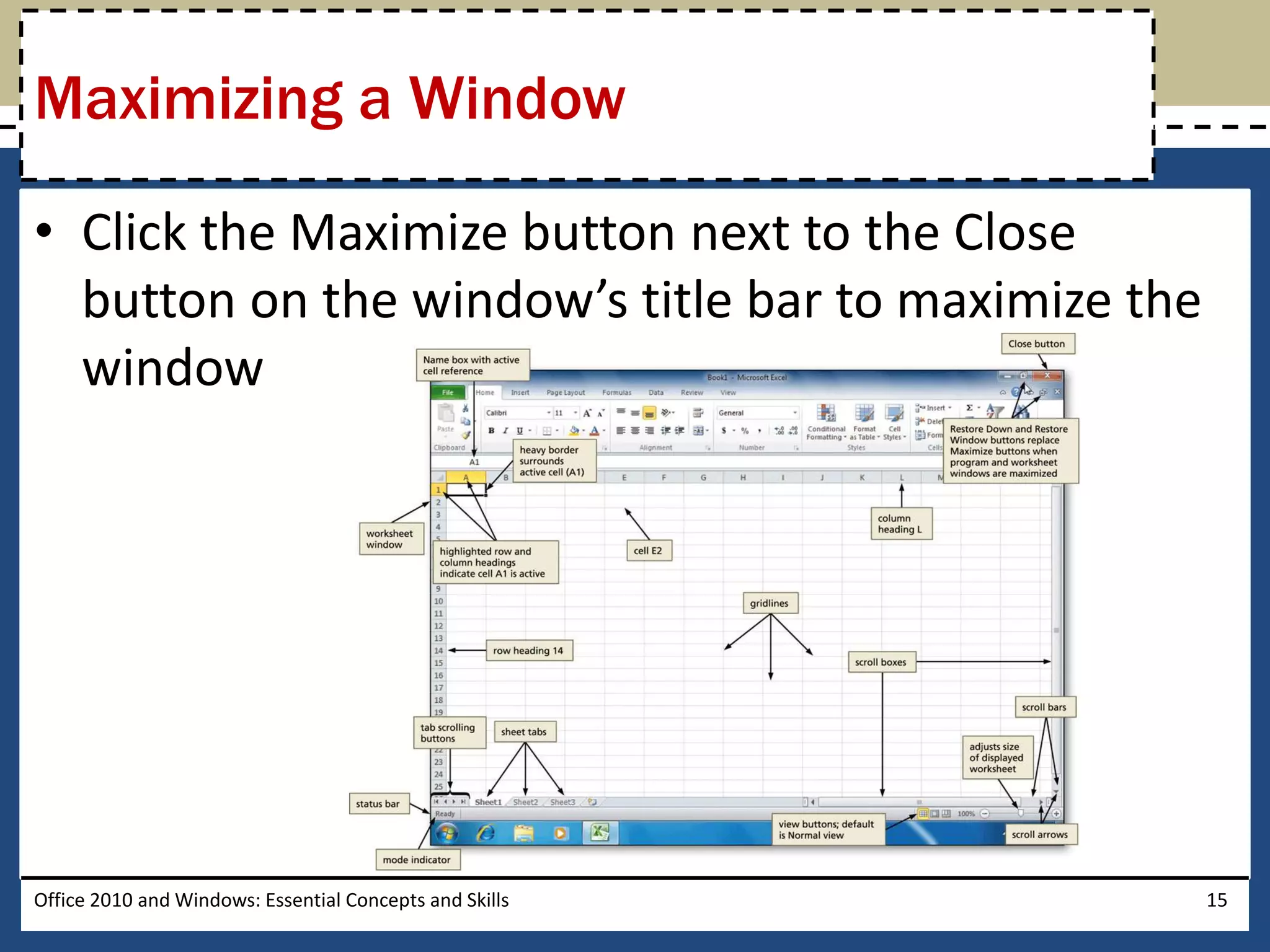 Maximizing a Window

• Click the Maximize button next to the Close
  button on the window’s title bar to maximize the
  window




Office 2010 and Windows: Essential Concepts and Skills   15
 