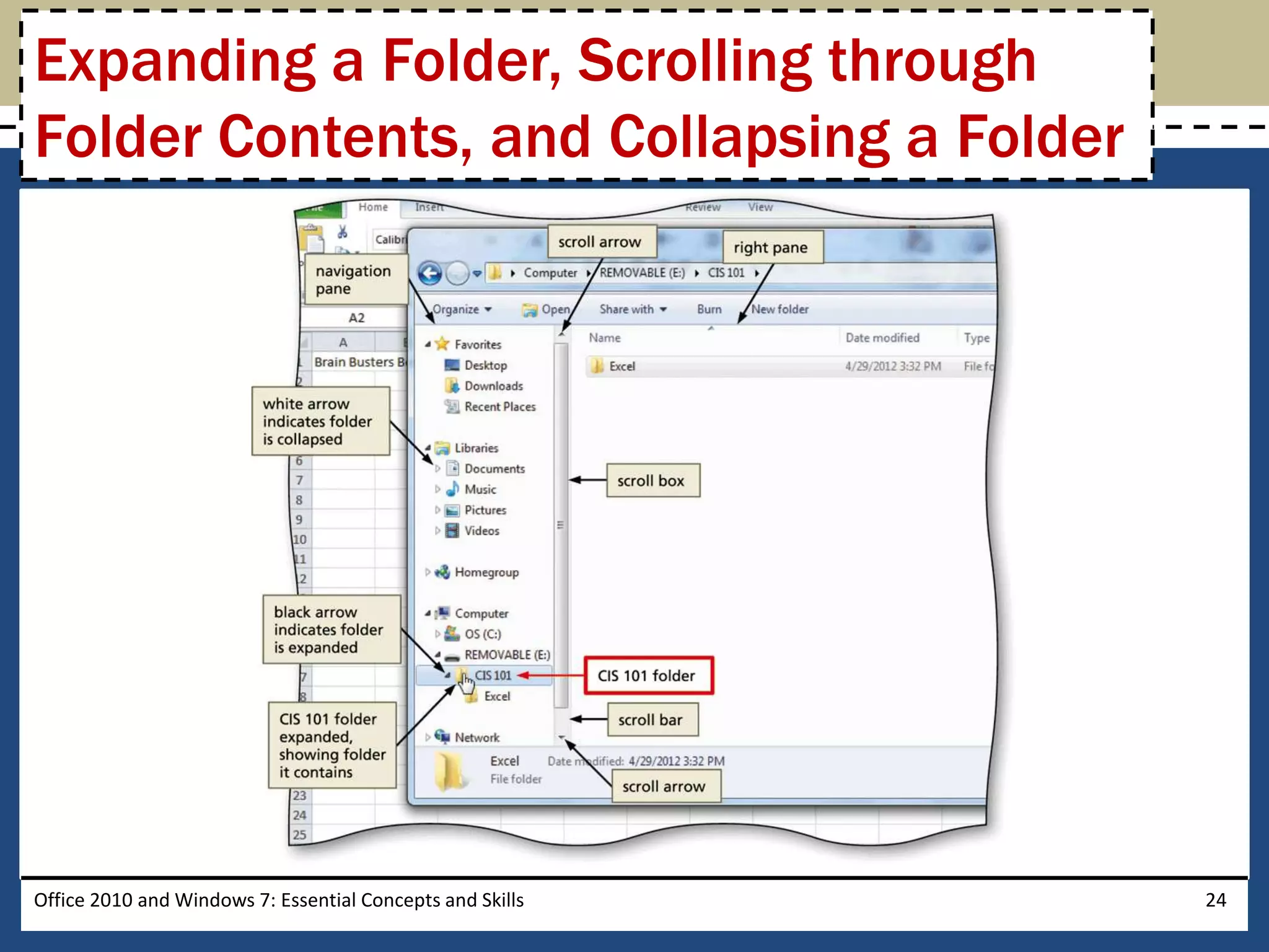 Expanding a Folder, Scrolling through
Folder Contents, and Collapsing a Folder




Office 2010 and Windows 7: Essential Concepts and Skills   24
 