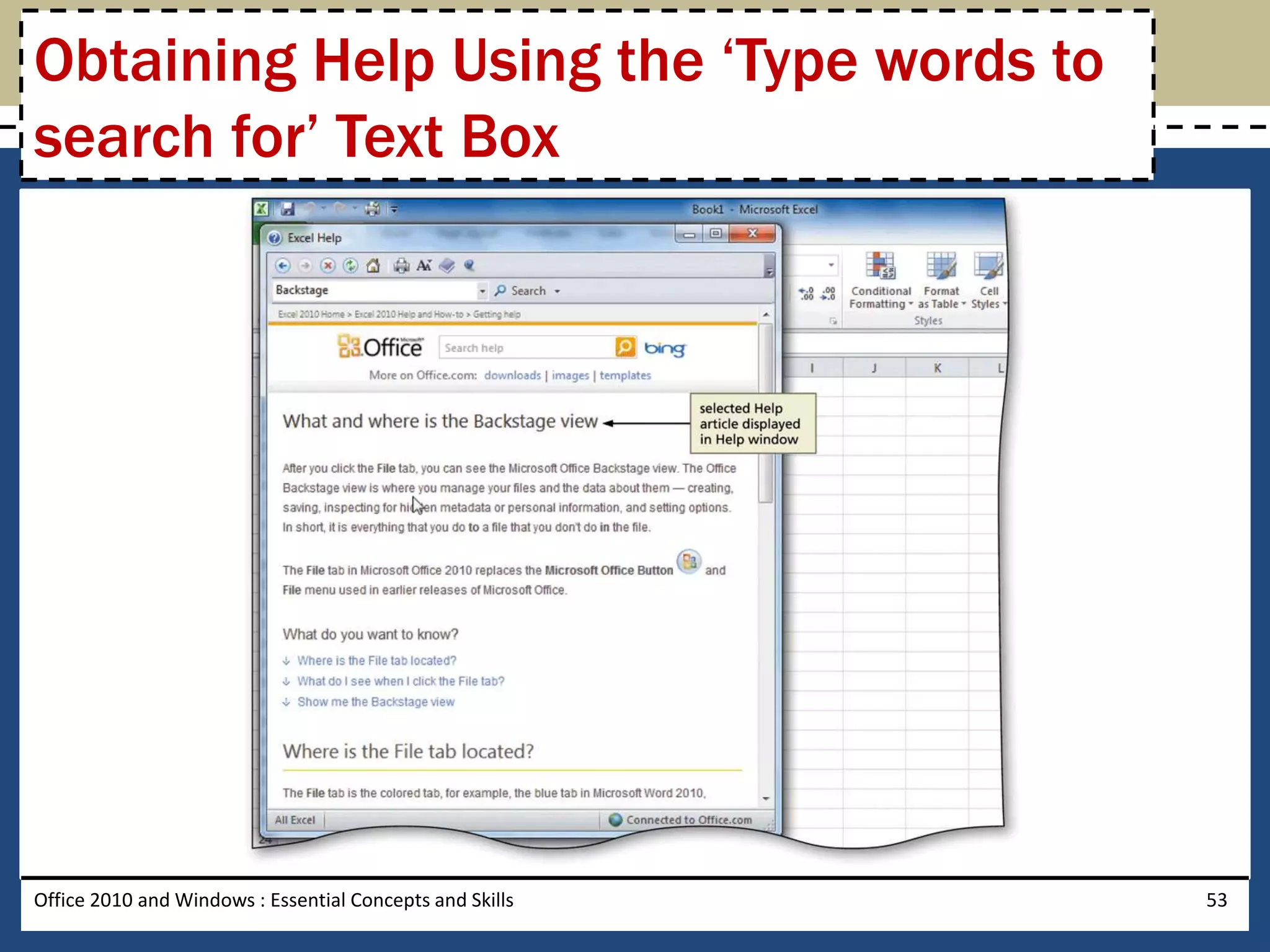 Obtaining Help Using the ‘Type words to
search for’ Text Box




Office 2010 and Windows : Essential Concepts and Skills   53
 