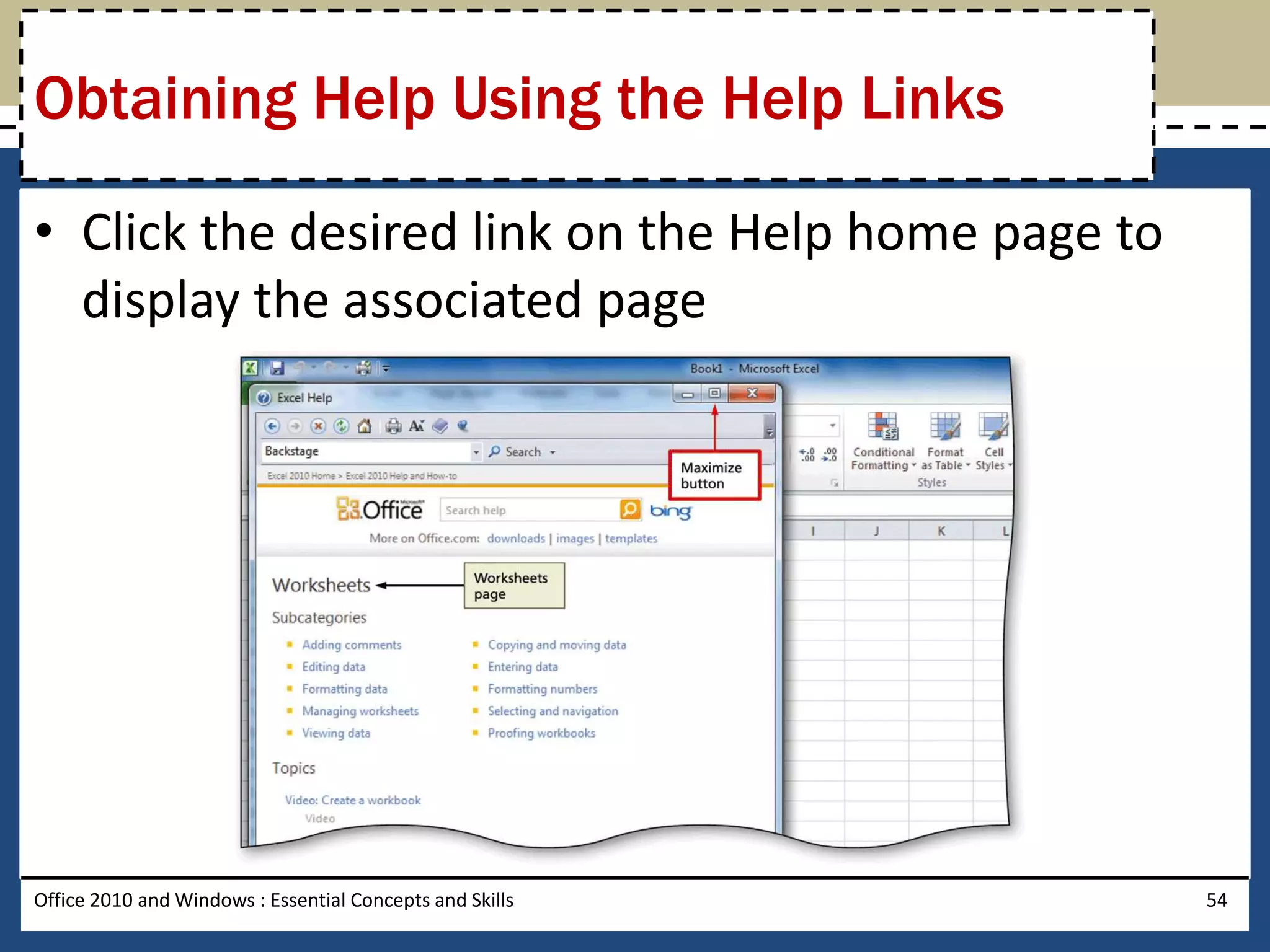 Obtaining Help Using the Help Links

• Click the desired link on the Help home page to
  display the associated page




Office 2010 and Windows : Essential Concepts and Skills   54
 