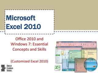 Microsoft
Excel 2010
   Office 2010 and
 Windows 7: Essential
 Concepts and Skills

 (Customized Excel 2010)
 