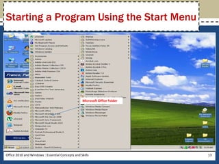 Starting a Program Using the Start Menu




                                                  Microsoft Office Folder




Office 2010 and Windows : Essential Concepts and Skills                     13
 