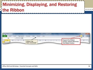 Minimizing, Displaying, and Restoring
the Ribbon




Office 2010 and Windows : Essential Concepts and Skills   18
 