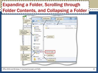 Expanding a Folder, Scrolling through
Folder Contents, and Collapsing a Folder




Office 2010 and Windows 7: Essential Concepts and Skills   24
 