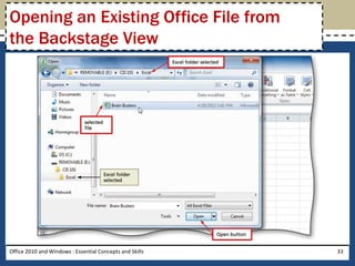 Opening an Existing Office File from
the Backstage View




Office 2010 and Windows : Essential Concepts and Skills   33
 