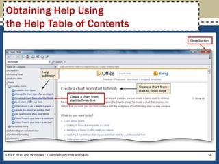 Obtaining Help Using
the Help Table of Contents




Office 2010 and Windows : Essential Concepts and Skills   56
 