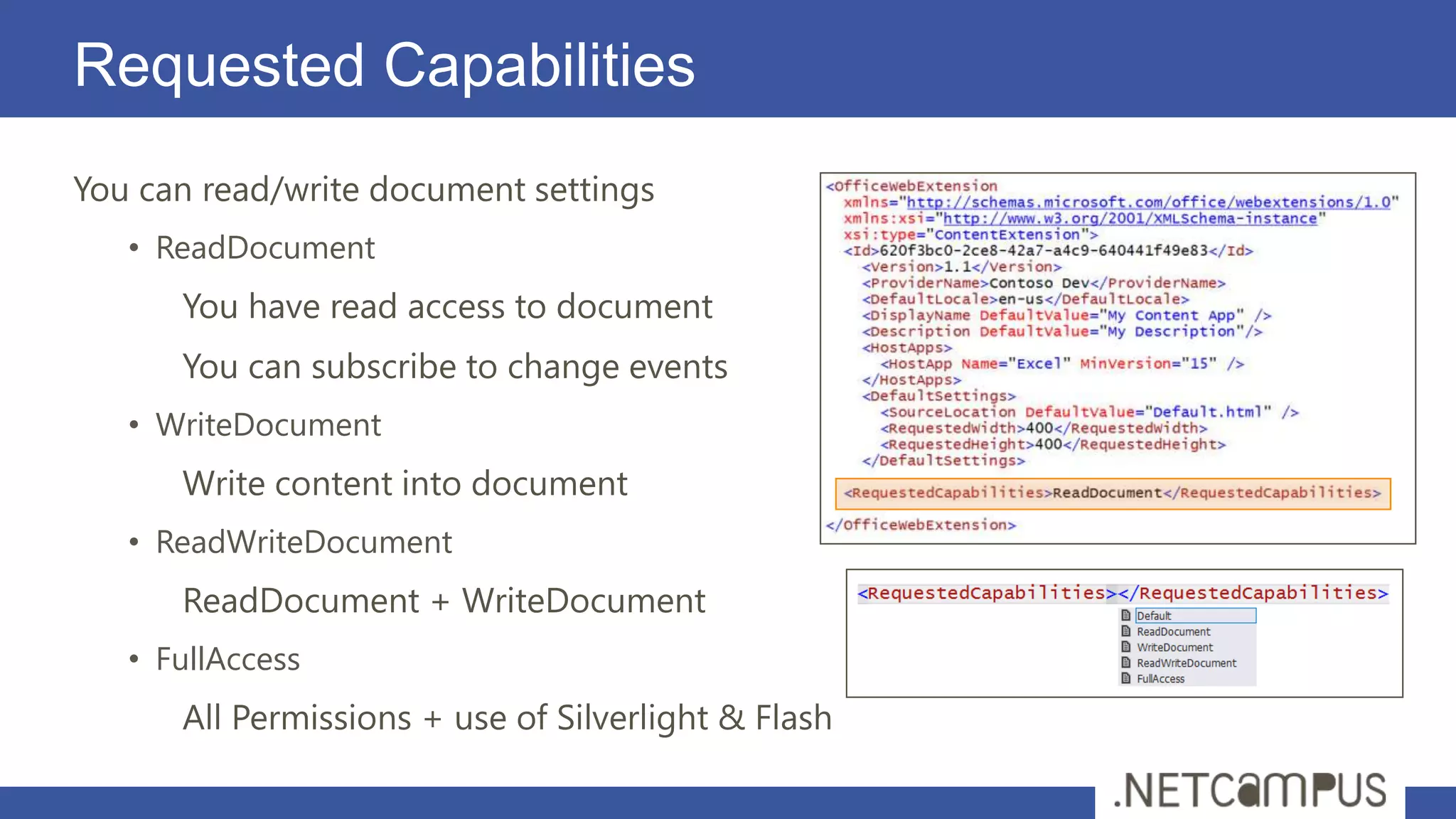 Requested Capabilities
You can read/write document settings
   • ReadDocument
      You have read access to document
      You can subscribe to change events
   • WriteDocument
      Write content into document
   • ReadWriteDocument
      ReadDocument + WriteDocument
   • FullAccess
      All Permissions + use of Silverlight & Flash
 