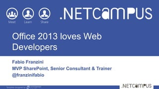 Office 2013 loves Web
     Developers
     Fabio Franzini
     MVP SharePoint, Senior Consultant & Trainer
     @franzinifabio

Template designed by
 