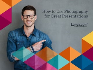 How to Use Photography
for Great Presentations
 