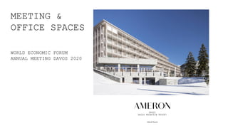 MEETING &
OFFICE SPACES
WORLD ECONOMIC FORUM
ANNUAL MEETING DAVOS 2020
 