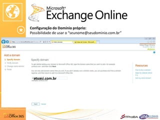 Configuração do Domínio próprio:
Possibilidade de usar o “seunome@seudominio.com.br”




  atuasi.com.br
 