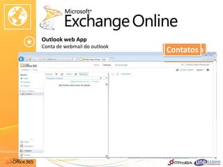 Outlook web App
Conta de webmail do outlook
                              Calendário
                              Contatos
                                EMAIL
 
