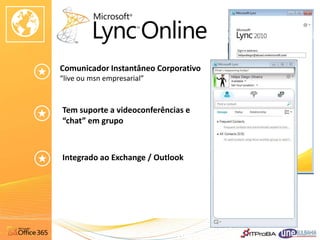 Comunicador Instantâneo Corporativo
“live ou msn empresarial”


Tem suporte a videoconferências e
“chat” em grupo



Integrado ao Exchange / Outlook
 
