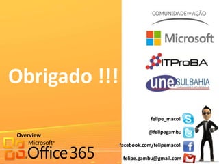 Obrigado !!!
                           felipe_macoli

                          @felipegambu
Overview
               facebook.com/felipemacoli

                felipe.gambu@gmail.com
 