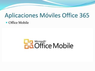 Aplicaciones Móviles Office 365
 Office Mobile
 