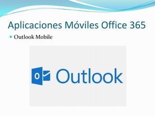 Aplicaciones Móviles Office 365
 Outlook Mobile
 