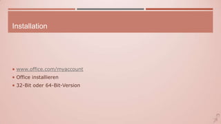 Installation
 www.office.com/myaccount
 Office installieren
 32-Bit oder 64-Bit-Version
 