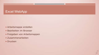 Excel WebApp
 Arbeitsmappe erstellen
 Bearbeiten im Browser
 Freigeben von Arbeitsmappen
 Zusammenarbeiten
 Drucken
 
