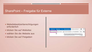 SharePoint – Freigabe für Externe
 Websitebesitzerberechtigungen
erforderlich
 klicken Sie auf Websites
 wählen Sie die Website aus
 klicken Sie auf Freigeben
 