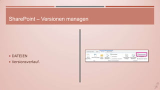 SharePoint – Versionen managen
 DATEIEN
 Versionsverlauf.
 