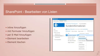 SharePoint - Bearbeiten von Listen
 inline hinzufügen
 mit Formular hinzufügen
 per E-Mail hinzufügen
 Element bearbeiten
 Element löschen
 
