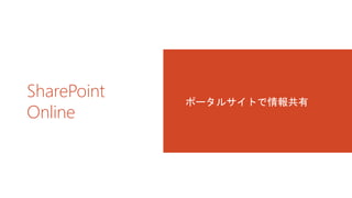 SharePoint 
Online 
ポータルサイトで情報共有 
 