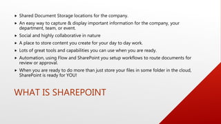 BENEFITS OF USING SHAREPOINT
 Metadata/Tagging, Labels, and SEARCH!
 Sort, group, filter, and find all you content to ge...