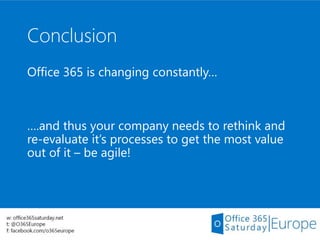Conclusion
Office 365 is changing constantly…
….and thus your company needs to rethink and
re-evaluate it’s processes to g...
