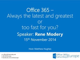 Office 365 –
Always the latest and greatest
or
too fast for you?
Speaker: Rene Modery
15th November 2014
Host: Matthew Hug...