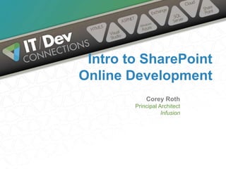 Corey Roth
Principal Architect
Infusion
Intro to SharePoint
Online Development
 