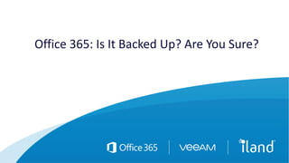Office 365: Is It Backed Up? Are You Sure?
 